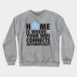 Home is where your wifi connects automatically Crewneck Sweatshirt